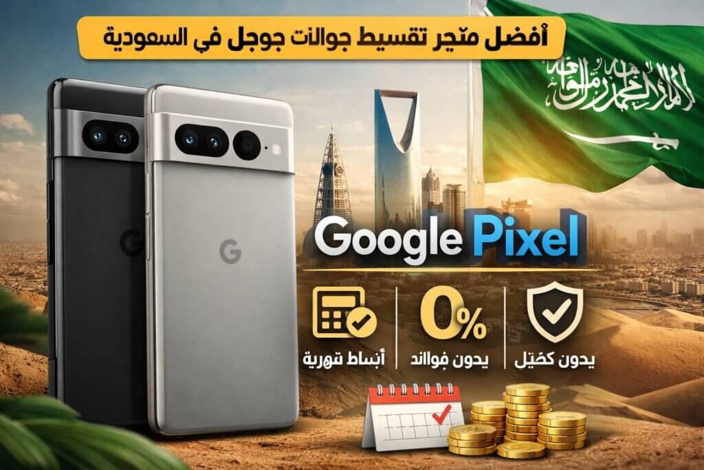 أفضل متجر تقسيط جوالات جوجل في السعودية Google Pixel بالتقسيط بدون فوائد